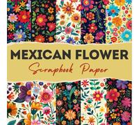 Mexican Flower scrapbook paper: 12 Double Sided Craft Paper For Card Making, Origami & DIY Projects, Junk Journal | Decorative Scrapbooking Paper | 8.5" x 8.5" inches