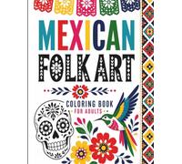 Mexican Folk Art / Coloring Book for Adults: Sugar Skulls, Flowers and Folk Patterns for Relaxation, Stress Relief and Mindful Creativity. Perfect gift