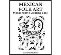 Mexican Folk Art Monochrome Coloring Book: Discover One-Color Ease, Strengthen Mindful Focus, and Explore the Artistry of Mexico’s Folk Traditions with Calm Creative Expression (Calm and Play Press)