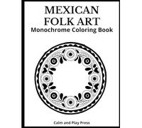 Mexican Folk Art Monochrome Coloring Book: Simple one-color designs inspired by Mexico’s folk traditions-fun, calming, and easy for kids, adults, or families to enjoy together (Calm and Play Press)