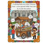 Mexican Food Coloring Book for Adults: Learn Spanish While You Color - Street Food, Travel Phrases & Cultural Fun