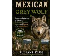 MEXICAN GREY WOLF: From Near Extinction to Recovery: Ecology, Genetics, Habitat, and Survival of an Apex Predator.