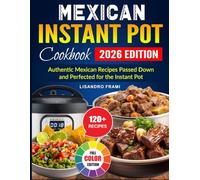 Mexican Instant Pot Cookbook: Authentic Mexican Recipes Passed Down and Perfected for the Instant Pot