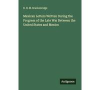 Mexican Letters Written During the Progress of the Late War Between the United States and Mexico