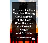 Mexican Letters Written During The Progress Of The Late War Between The United States And Mexico