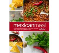 Mexican Meal Ideas: From Guadalajara to Acapulco: Experience Traditional Ethnic at Home with True Aztec Flavors (Mexican Dinner Ideas)
