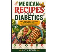 Mexican Recipes for Diabetics: Easy & Diabetes-Friendly Mexican Recipes with Low-Carb, Low-Sugar Meals for Healthy Blood Sugar Management
