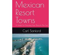 Mexican Resort Towns: A Guide To Choosing Your Place In The Sun