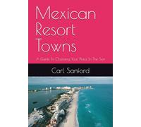 Mexican Resort Towns: A Guide To Choosing Your Place In The Sun