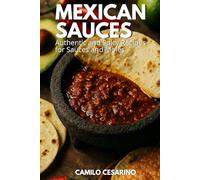Mexican Sauces: Authentic and Spicy Recipes for Sauces and Moles (Raw and Unfiltered)
