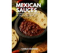 Mexican Sauces: Authentic and Spicy Recipes for Sauces and Moles (Raw and Unfiltered)