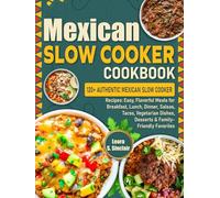 Mexican Slow Cooker Cookbook: 120+ Authentic Mexican Slow Cooker Recipes: Easy, Flavorful Meals for Breakfast, Lunch, Dinner, Salsas, Tacos, Vegetarian Dishes, Desserts & Family-Friendly Favorites