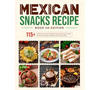 Mexican Snacks Recipe Book UK Edition: 115+ Authentic Mexican Street Snacks and Finger Foods for Every Occasion Made for UK Home Cooks
