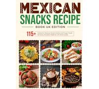 Mexican Snacks Recipe Book UK Edition: 115+ Authentic Mexican Street Snacks and Finger Foods for Every Occasion Made for UK Home Cooks
