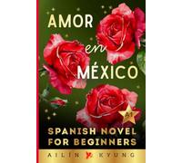 Mexican Spanish for Beginners: Love in Mexico - Romance (Spanish Novels for Adult Beginners A1) Mexican Spanish Short Stories - Amor en México