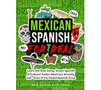 Mexican Spanish for Real: Learn the Real Slang, Street Spanish & Cultural Codes Mexicans Actually Use-Even If You Failed Spanish Class