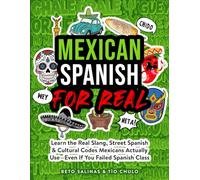 Mexican Spanish for Real: Learn the Real Slang, Street Spanish & Cultural Codes Mexicans Actually Use-Even If You Failed Spanish Class