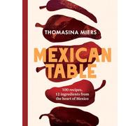 Mexican Table: 100 Recipes, 12 Everyday Ingredients From the Heart of Mexico