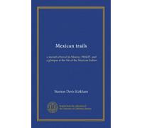 Mexican trails: a record of travel in Mexico, 1904-07, and a glimpse at the life of the Mexican Indian