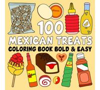 Mexican Treats Coloring Book Bold and Easy: 100 Simple and Hand Drawn Illustrations with Thick Lines for Adults, Teens, Children, and Seniors ... Mexican Treats and Foods for Relaxation