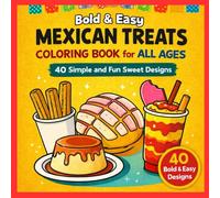 Mexican Treats Coloring Book Bold and Easy:: 40 Big and Simple Designs Featuring Traditional Mexican Treats and Foods for Adults, Kids, Teens, Children, and Seniors for Relaxation and Stress Relief