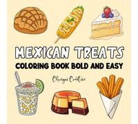 Mexican Treats Coloring Book Bold and Easy: 40 Simple and Relaxing Designs Featuring Traditional Mexican Desserts and Sweets for Adults, Kids, and Seniors.