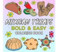 Mexican Treats Coloring Book Bold and Easy: Simple Designs for Relaxation And Stress Relief Featuring Traditional Food, Delicious Sweets, and Snacks for Adults and Kids.
