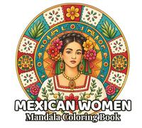 Mexican Women Mandalas: 48 Elegant Portrait Mandalas Inspired by Mexican Culture, Folk Art, Traditional Fashion & Floral Beauty | Relaxing Adult ... (Women of the World Mandalas Collection)