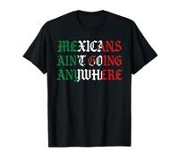 Mexicanos no van a ninguna parte Migra Chicano Inmigrante México Camiseta