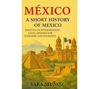 México: A Short History of Mexico: Written in Intermediate Level Spanish for Learners and Students (Learn Languages: Short Histories)