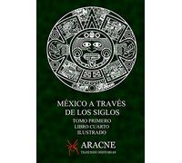 México a través de los Siglos (Ilustrado): Tomo Primero, Libro Cuarto, Los Mexica