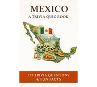 MEXICO - A Trivia Quiz Book: 175 Trivia Questions & Fun Facts About Mexican History, Culture, Heritage, Geography, Music & More