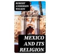 Mexico And Its Religion (ebook)