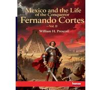 Mexico and the Life of the Conqueror Fernando Cortes: Vol. II