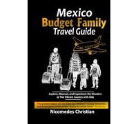 MEXICO BUDGET FAMILY TRAVEL GUIDE: Explore, Discover, and Experience the Wonders of This Vibrant Country with Kids