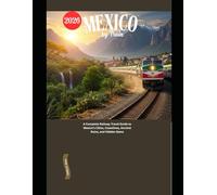 Mexico by Train 2026: A Complete Railway Travel Guide to Mexico’s Cities, Coastlines, Ancient Ruins, and Hidden Gems (Explore the World by Train in 2026)