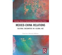 Mexico-China Relations: Cultural Encounters in a Global Age (Routledge Advances in International Relations and Global Politics)