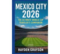 MEXICO CITY 2026: The Ultimate World Cup Traveler’s Companion