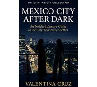 Mexico City After Dark: An Insider's Luxury Guide to the City That Never Settles (The City Insider Collection)