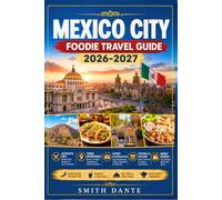 MEXICO CITY Foodie Travel Guide 2026 - 2027: Mexican Street Food & Cuisine, Fine Dining, Late-Night Stands, markets, Restaurants, festivals and Culture (World Foodie Travel Guides)