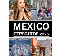 Mexico City Guide 2025: An Eater's Guide To The City, Travel Guide With Map For An Unforgettable Journey (Haris Lang’s Global Destinations)