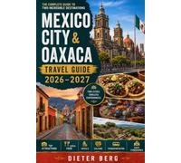 Mexico City & Oaxaca Travel Guide 2026-2027: Top Attractions, Local Food, Hotels, Culture, Transportation & Easy Itineraries