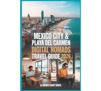 Mexico City & Playa del Carmen Digital Nomads Travel Guide 2026: Real Costs, Visa & Legal Guidance, Safety, Wi-Fi, Housing & Budget Neighborhoods for ... (Digital Nomads Living and Travel Guides)