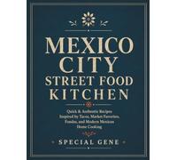 Mexico City Street Food Kitchen: Quick & Authentic Recipes Inspired by Tacos, Market Favorites, Fondas, and Modern Mexican Home Cooking (World Cities Cookbook series)