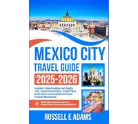 Mexico City Travel Guide 2025-2026: Insider Information on Daily Life, Local Favorites, Food Tips, and How to Avoid Common Travel Mistakes (Beyond the Maps: Finding the Heart of Every Destination)