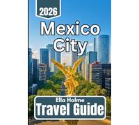 Mexico City TRAVEL GUIDE 2025 2026: Insights for First-Time and Returning Visitors