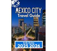 MEXICO CITY TRAVEL GUIDE 2025 2026: Navigate Culture, Cuisine, and Neighborhoods with Confidence