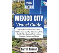 Mexico City Travel Guide 2025: Explore Mexico’s Vibrant Culture, Hidden Gems and Top Attractions, With Insider Tips, Updated Information, Stunning Pictures and Maps
