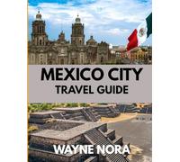 MEXICO CITY TRAVEL GUIDE 2025: The Best Time to Visit, Top Places to Explore, and Everything You Need to Know Before You Go