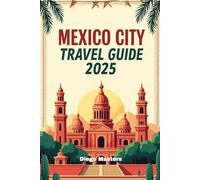 Mexico City Travel Guide 2025: The Complete Insider’s Guide to It's Culture, Food, and Hidden Gems
